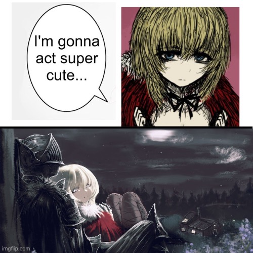 It all went right | image tagged in i m gonna act super cute,wholesome,black souls,memes,shitpost | made w/ Imgflip meme maker