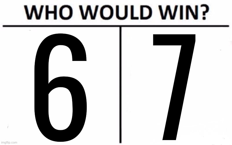 6 or 7? | 6; 7 | image tagged in memes,who would win | made w/ Imgflip meme maker