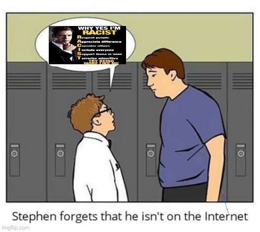 Stephen forgets he isn't on the internet | image tagged in stephen forgets he isn't on the internet | made w/ Imgflip meme maker