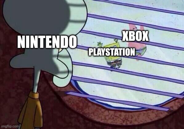 Squidward window | XBOX; NINTENDO; PLAYSTATION | image tagged in squidward window | made w/ Imgflip meme maker