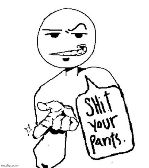 image tagged in shit your pants | made w/ Imgflip meme maker