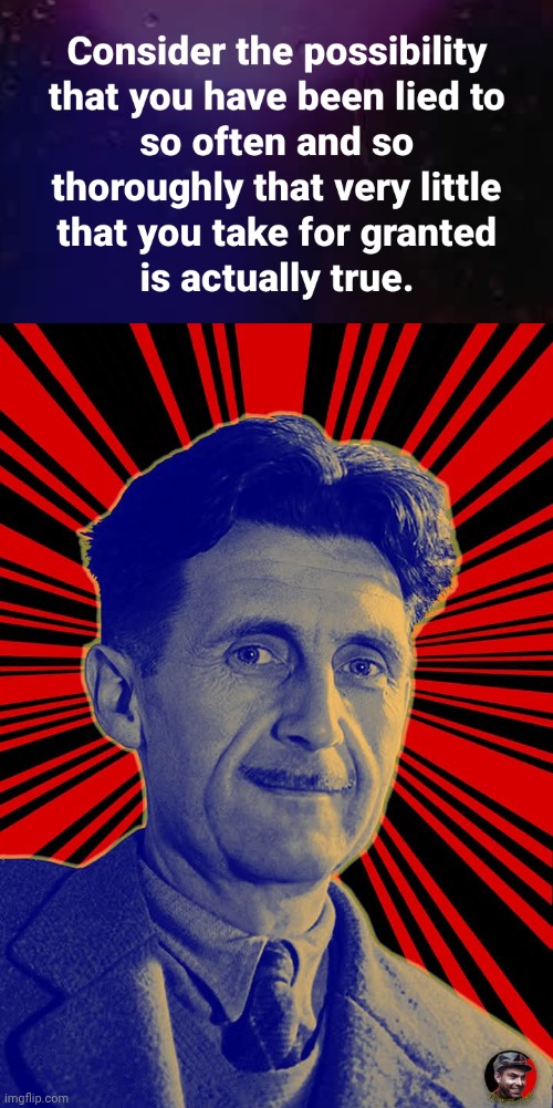 You've been lied to | image tagged in george orwell cosmic | made w/ Imgflip meme maker