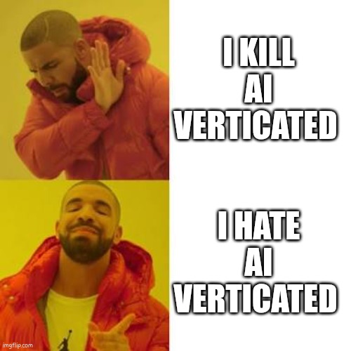 Drake No/Yes | I KILL AI VERTICATED; I HATE AI VERTICATED | image tagged in drake no/yes | made w/ Imgflip meme maker