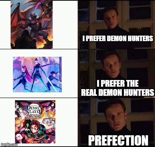yeah idk | I PREFER DEMON HUNTERS; I PREFER THE REAL DEMON HUNTERS; PREFECTION | image tagged in show me the real | made w/ Imgflip meme maker