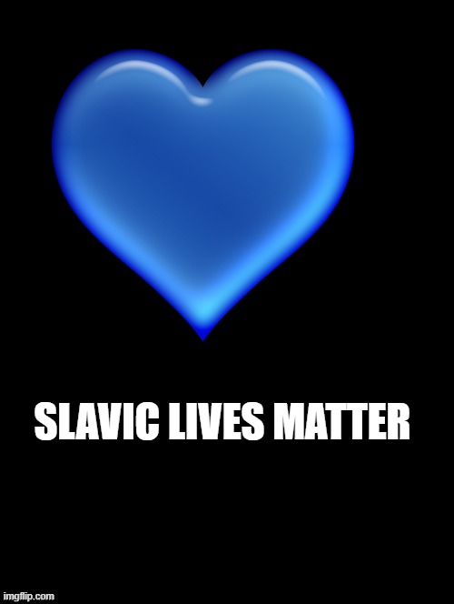 Double Long Black Template | SLAVIC LIVES MATTER | image tagged in double long black template,slavic lives matter,black lives matter | made w/ Imgflip meme maker
