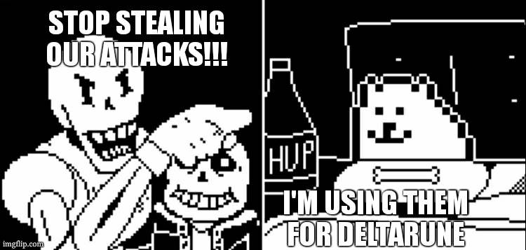 he's not tho lmao | STOP STEALING OUR ATTACKS!!! I'M USING THEM FOR DELTARUNE | image tagged in papyrus and annoying dog | made w/ Imgflip meme maker