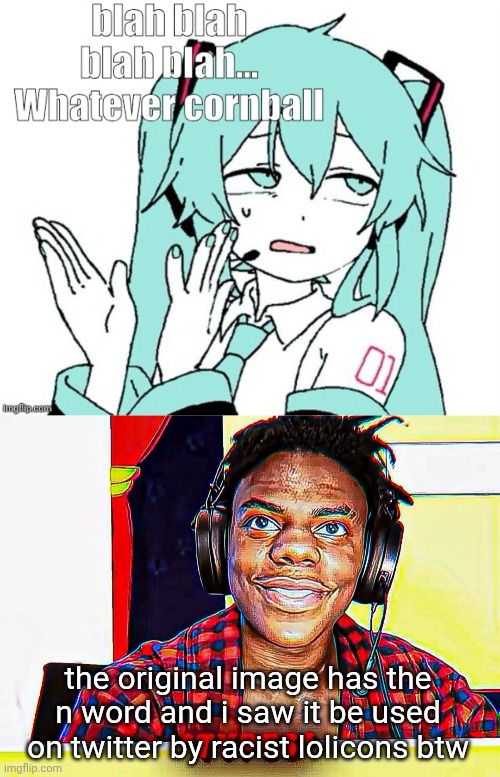 this image low-key sucks why is she paper white | the original image has the n word and i saw it be used on twitter by racist lolicons btw | image tagged in blah blah blah blah whatever cornball | made w/ Imgflip meme maker