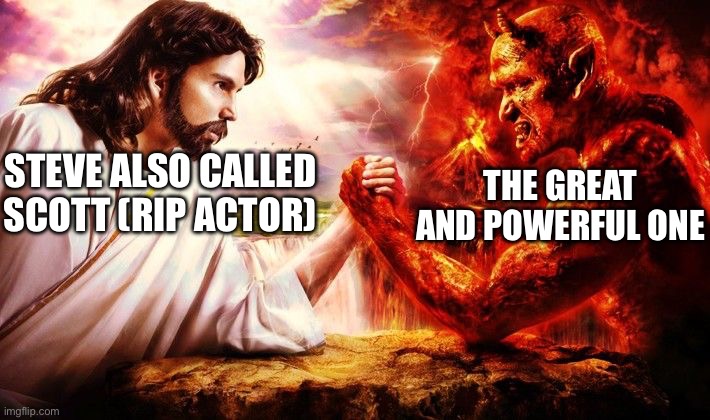 Steve from An egg’s guide to minecraft has always been my favorite (element animation) | THE GREAT AND POWERFUL ONE; STEVE ALSO CALLED SCOTT (RIP ACTOR) | image tagged in jesus vs satan,good vs evil,element animation,steve,devil,jesus | made w/ Imgflip meme maker
