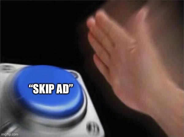 LETS GOOOOOO | “SKIP AD” | image tagged in memes,blank nut button | made w/ Imgflip meme maker