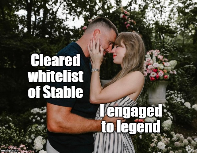 Taylor Swift Travis Kelce engagement | Cleared whitelist of Stable; I engaged to legend | image tagged in taylor swift travis kelce engagement | made w/ Imgflip meme maker
