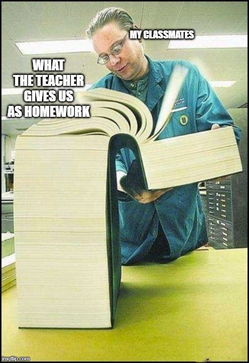 Workout Excuses | MY CLASSMATES; WHAT THE TEACHER GIVES US AS HOMEWORK | image tagged in workout excuses | made w/ Imgflip meme maker