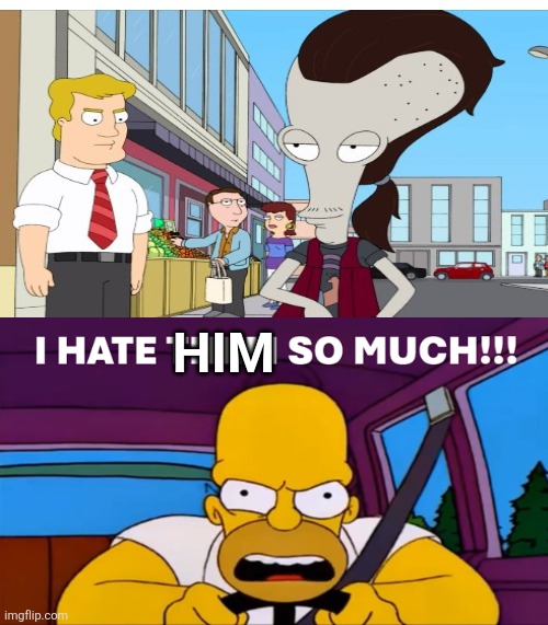 Even Homer hates Ricky Spanish | HIM | image tagged in homer hates who,ricky spanish,roger,american dad,villains | made w/ Imgflip meme maker
