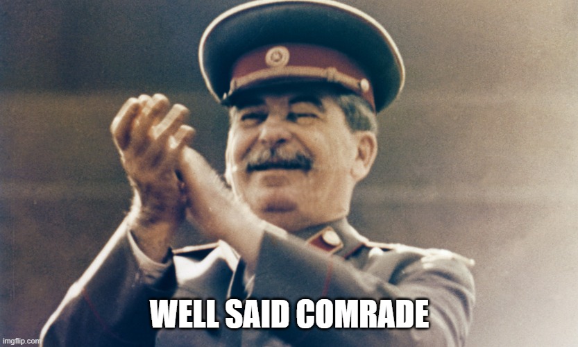 Stalin Approves | WELL SAID COMRADE | image tagged in stalin approves | made w/ Imgflip meme maker