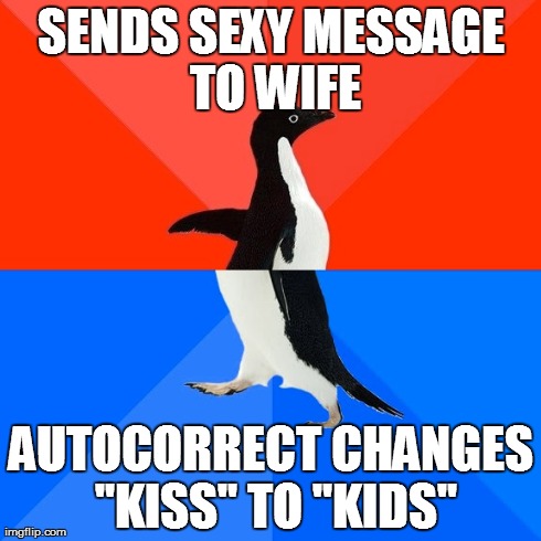 Socially Awesome Awkward Penguin | SENDS SEXY MESSAGE TO WIFE AUTOCORRECT CHANGES "KISS" TO "KIDS" | image tagged in memes,socially awesome awkward penguin | made w/ Imgflip meme maker
