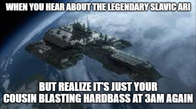 Slavic BC-304 | WHEN YOU HEAR ABOUT THE LEGENDARY SLAVIC ARI; BUT REALIZE IT'S JUST YOUR COUSIN BLASTING HARDBASS AT 3AM AGAIN | image tagged in slavic bc-304,slave air,slavic lives matter | made w/ Imgflip meme maker