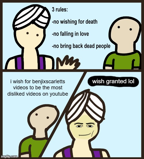 Genie Rules Meme | wish granted lol; i wish for benjixscarletts videos to be the most disliked videos on youtube | image tagged in genie rules meme | made w/ Imgflip meme maker