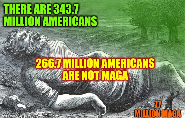 Wakey Wakey, Eggs and Bakey | THERE ARE 343.7 MILLION AMERICANS; 266.7 MILLION AMERICANS
ARE NOT MAGA; 77 MILLION MAGA | image tagged in awakening a sleeping giant,memes,maga,nazis,strong intelligent women,the great awakening | made w/ Imgflip meme maker