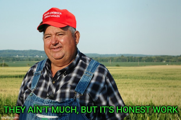 It Ain't much But It's Honest Work | THEY AIN'T MUCH, BUT IT'S HONEST WORK | image tagged in it ain't much but it's honest work | made w/ Imgflip meme maker