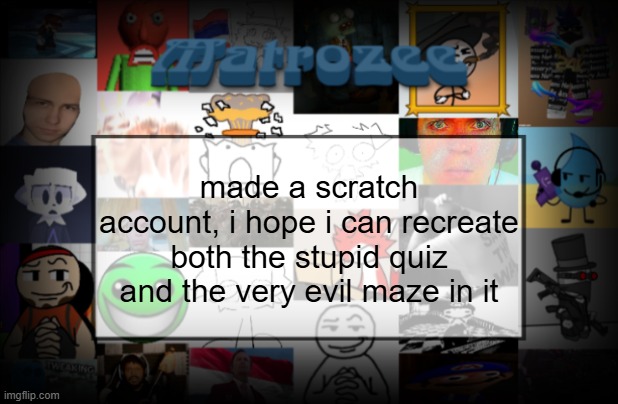 Matrozee Template V2 | made a scratch account, i hope i can recreate both the stupid quiz and the very evil maze in it | image tagged in matrozee template v2 | made w/ Imgflip meme maker