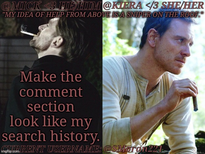 Gonna Make A New Fassbender Temp In The Meantime | Make the
comment
section
look like my
search history. @SMoran221 | image tagged in km seb moran,search history,bored,lets go,brb | made w/ Imgflip meme maker