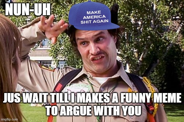 Special Officer Doofy | NUN-UH JUS WAIT TILL I MAKES A FUNNY MEME
 TO ARGUE WITH YOU | image tagged in special officer doofy | made w/ Imgflip meme maker