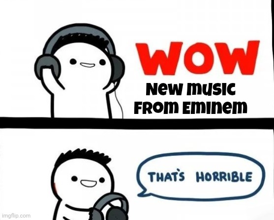 Bad Music | New music from Eminem | image tagged in bad music | made w/ Imgflip meme maker