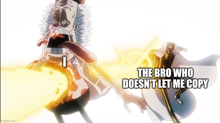 At the test | I; THE BRO WHO DOESN'T LET ME COPY | image tagged in one piece | made w/ Imgflip meme maker
