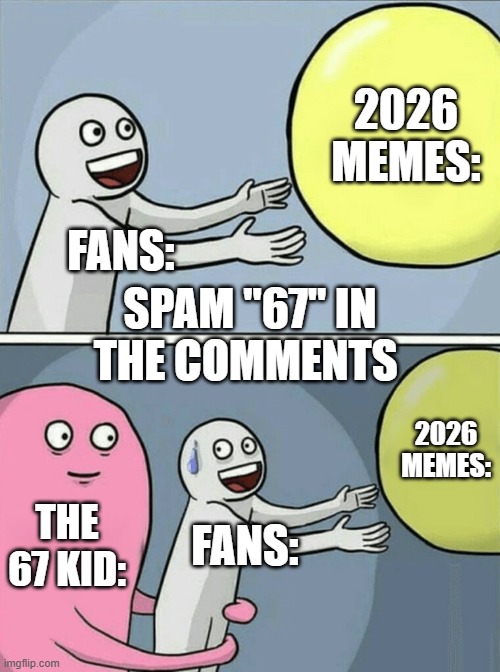 Running Away Balloon Meme | 2026 MEMES:; FANS:; SPAM "67" IN THE COMMENTS; 2026 MEMES:; THE 67 KID:; FANS: | image tagged in memes,running away balloon | made w/ Imgflip meme maker