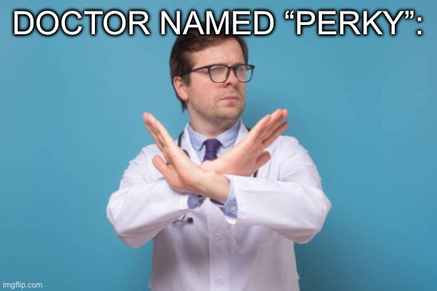 DOCTOR NAMED “PERKY”: | made w/ Imgflip meme maker