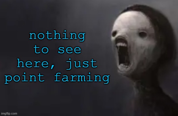 void lazy | nothing to see here, just point farming | image tagged in void lazy | made w/ Imgflip meme maker