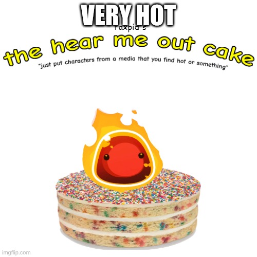 It's fire | VERY HOT | image tagged in the hear me out cake | made w/ Imgflip meme maker