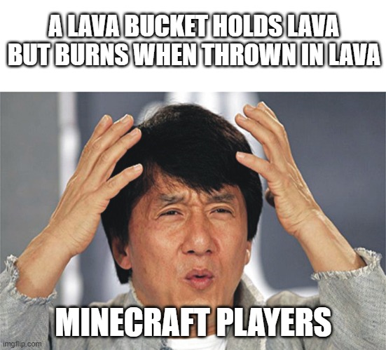 Minecraft Bucket Is Not Bucketing | A LAVA BUCKET HOLDS LAVA BUT BURNS WHEN THROWN IN LAVA; MINECRAFT PLAYERS | image tagged in jackie chan confused | made w/ Imgflip meme maker
