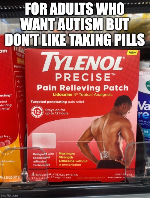 autism patches | FOR ADULTS WHO WANT AUTISM BUT DON'T LIKE TAKING PILLS | image tagged in autism,medicine,tylenol,stupidity | made w/ Imgflip meme maker
