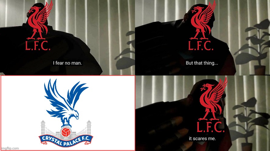 OMDS PALACE BEAT LIVERPOOL AGAIN, 2-1!!!!!! | image tagged in tf2 heavy i fear no man,liverpool,crystal palace,premier league,sports,memes | made w/ Imgflip meme maker