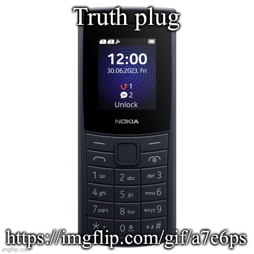 nokia 110 4g | Truth plug; https://imgflip.com/gif/a7e6ps | image tagged in nokia 110 4g | made w/ Imgflip meme maker