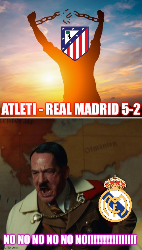 ATL 5-2 RM | ATLETI - REAL MADRID 5-2; NO NO NO NO NO NO!!!!!!!!!!!!!!!! | image tagged in man breaking free from chains over the sunset,nein,atletico madrid,real madrid,laliga,memes | made w/ Imgflip meme maker