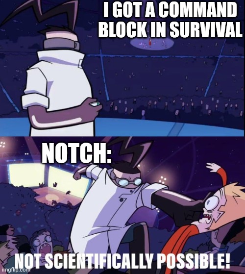 NOT SCIENTIFICALLY POSSIBLE | I GOT A COMMAND BLOCK IN SURVIVAL; NOTCH: | image tagged in not scientifically possible | made w/ Imgflip meme maker