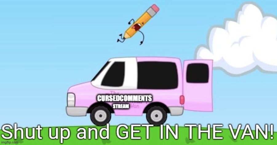 image tagged in cursed comments van | made w/ Imgflip meme maker