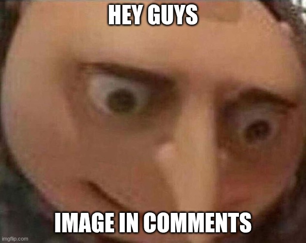 I have a bad feeling about this NEW_Undertale follower. | HEY GUYS; IMAGE IN COMMENTS | image tagged in gru meme,comments,followers | made w/ Imgflip meme maker
