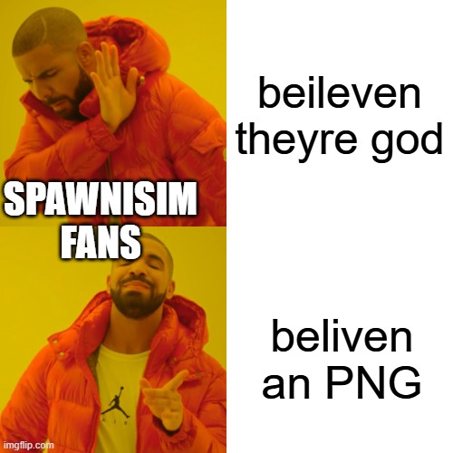 Drake Hotline Bling | beileven theyre god; SPAWNISIM FANS; beliven an PNG | image tagged in memes,drake hotline bling | made w/ Imgflip meme maker