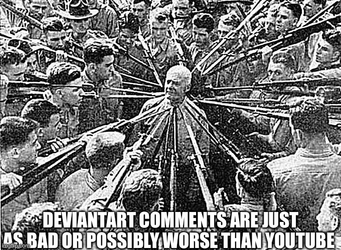 Unpopular Opinion | DEVIANTART COMMENTS ARE JUST AS BAD OR POSSIBLY WORSE THAN YOUTUBE | image tagged in unpopular opinion | made w/ Imgflip meme maker