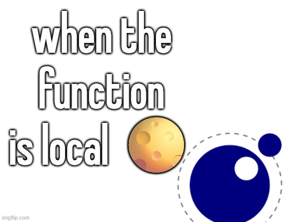 cheese sphere emoji | when the function is local 🌕 | made w/ Imgflip meme maker