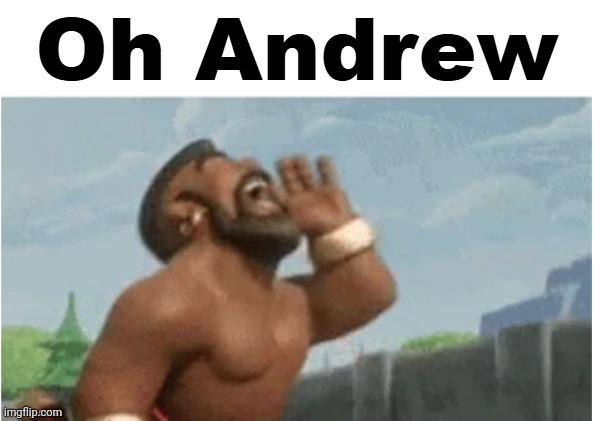 Oh Andrew | image tagged in oh andrew | made w/ Imgflip meme maker