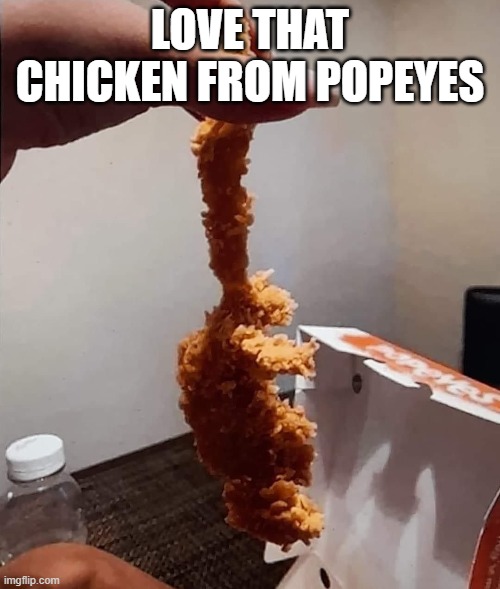 Not Chicken | LOVE THAT CHICKEN FROM POPEYES | image tagged in cursed image | made w/ Imgflip meme maker