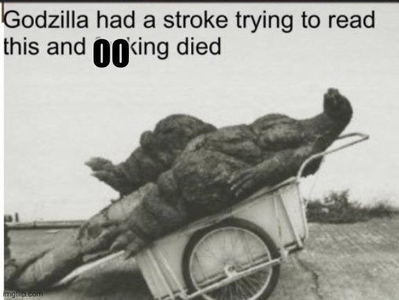 Godzilla | OO | image tagged in godzilla | made w/ Imgflip meme maker