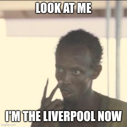 Look At Me Meme | LOOK AT ME; I'M THE LIVERPOOL NOW | image tagged in memes,look at me | made w/ Imgflip meme maker