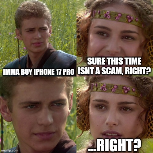 Anakin Padme 4 Panel | IMMA BUY IPHONE 17 PRO; SURE THIS TIME ISNT A SCAM, RIGHT? ...RIGHT? | image tagged in anakin padme 4 panel | made w/ Imgflip meme maker
