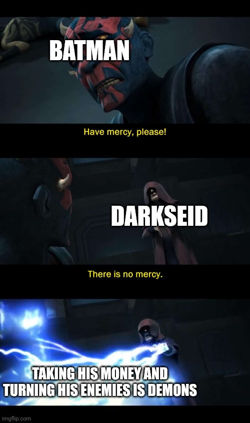 How Darkseid treats batman in the absolute universe | BATMAN; DARKSEID; TAKING HIS MONEY AND TURNING HIS ENEMIES IS DEMONS | image tagged in mercy please | made w/ Imgflip meme maker