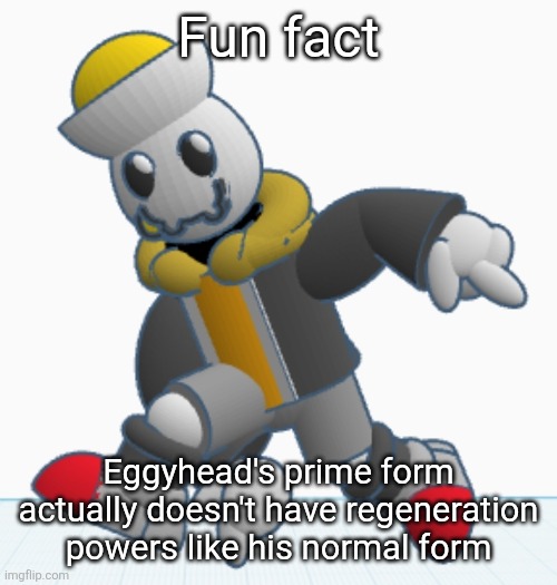 good luck actually injuring him, let alone killing him in that form | Fun fact; Eggyhead's prime form actually doesn't have regeneration powers like his normal form | image tagged in eggy sonic adventure pose | made w/ Imgflip meme maker