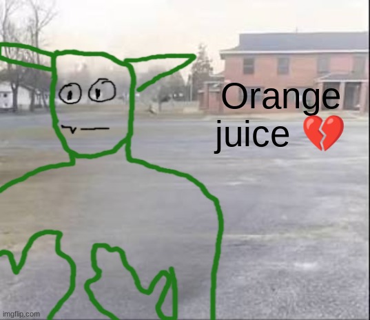 . | Orange juice 💔 | image tagged in blank sybau | made w/ Imgflip meme maker
